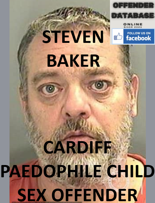 STEVEN BAKER CARDIFF PAEDOPHILE CHILD SEX OFFENDER