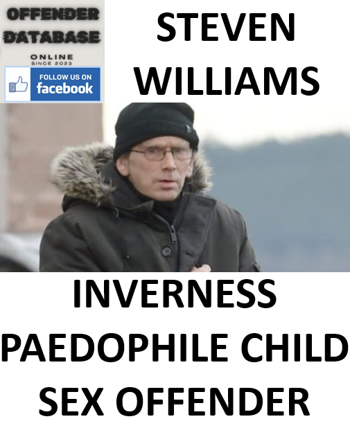 STEVEN WILLIAMS INVERNESS PAEDOPHILE CHILD SEX OFFENDER