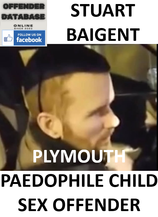 STUART BAIGENT PLYMOUTH PAEDOPHILE CHILD SEX OFFENDER STUART BAIGENT PLYMOUTH PAEDOPHILE CHILD SEX OFFENDER