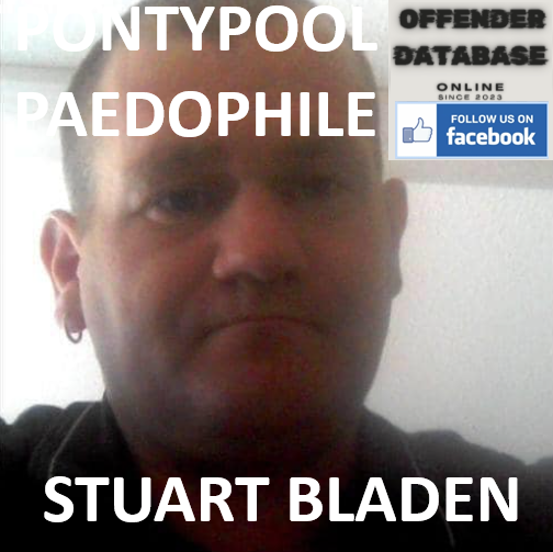 STUART BLADEN PONTYPOOL PAEDOPHILE CHILD SEX OFFENDER