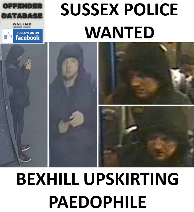 SUSSEX POLICE WANTED - BEXHILL UPSKIRTING PAEDOPHILE SUSSEX POLICE WANTED - BEXHILL UPSKIRTING PAEDOPHILE