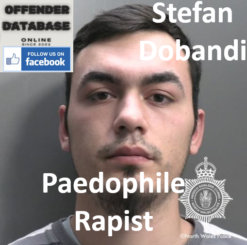 Stefan Dobandi Flintshire Paedophile Rapist Child Sex Offender Stefan Dobandi Flintshire Paedophile Rapist Child Sex Offender
