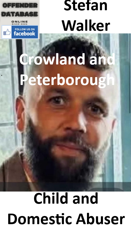 Stefan Walker Crowland and Peterborough Child and Domestic Abuser