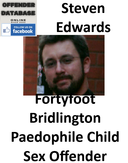 Steven Edwards Fortyfoot Bridlington Paedophile Child Sex Offender Steven Edwards Fortyfoot Bridlington Paedophile Child Sex Offender