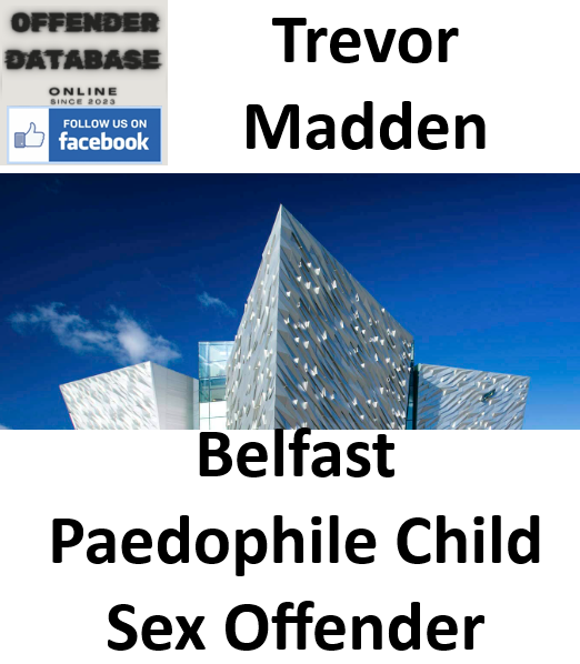 Trevor Madden Belfast Paedophile Child Sex Offender