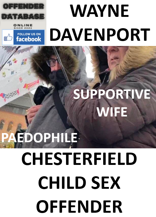 WAYNE DAVENPORT CHESTERFIELD PAEDOPHILE CHILD SEX OFFENDER WAYNE DAVENPORT CHESTERFIELD PAEDOPHILE CHILD SEX OFFENDER