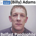 William (Billy) Adams Belfast Paedophile Child Sex Offender
