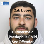 Zak Livsey Huddersfield Paedophile Child Sex Offender