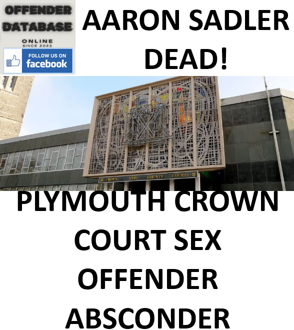 AARON SADLER PLYMOUTH CROWN COURT SEX OFFENDER ABSCONDER