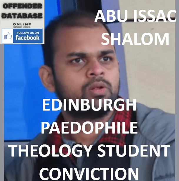ABU ISSAC SHALOM EDINBURGH PAEDOPHILE THEOLOGY STUDENT CONVICTION ABU ISSAC SHALOM EDINBURGH PAEDOPHILE THEOLOGY STUDENT CONVICTION