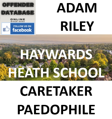 ADAM RILEY HAYWARDS HEATH SCHOOL CARETAKER PAEDOPHILE