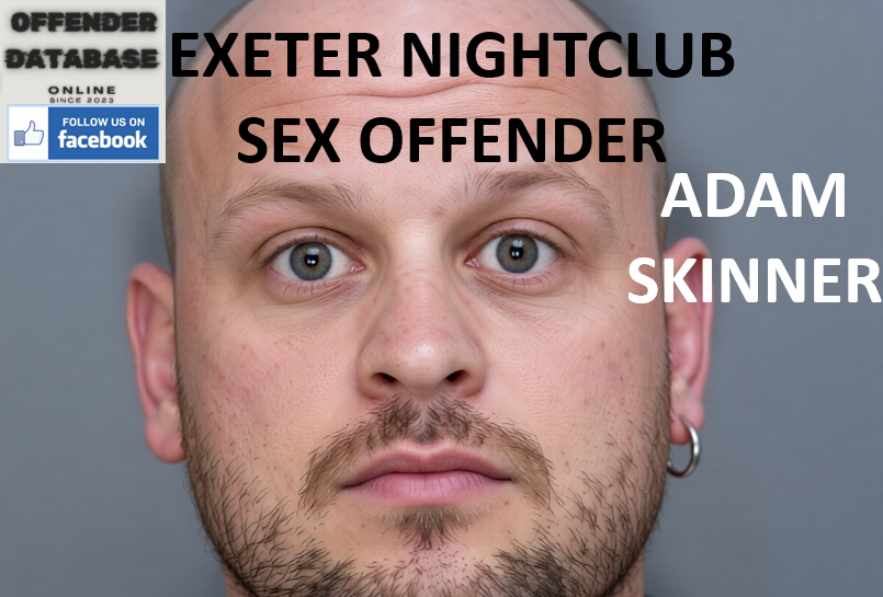 ADAM SKINNER EXETER NIGHTCLUB SEX OFFENDER CONVICTION ADAM SKINNER EXETER NIGHTCLUB SEX OFFENDER CONVICTION