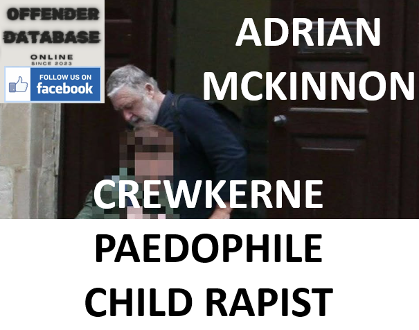 ADRIAN MCKINNON CREWKERNE PAEDOPHILE CHILD RAPIST