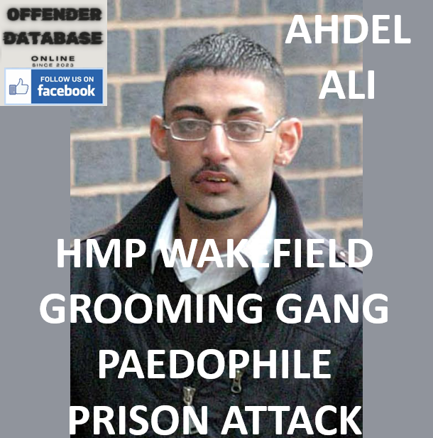 AHDEL ALI HMP WAKEFIELD GROOMING GANG PAEDOPHILE PRISON ATTACK AHDEL ALI HMP WAKEFIELD GROOMING GANG PAEDOPHILE PRISON ATTACK