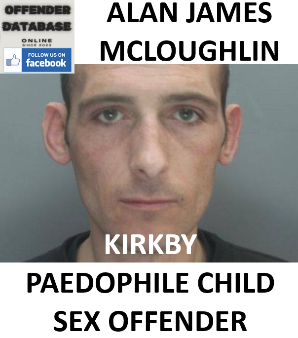 ALAN JAMES MCLOUGHLIN KIRKBY PAEDOPHILE CHILD SEX OFFENDER