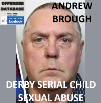 ANDREW BROUGH DERBY SERIAL CHILD SEXUAL ABUSE CONVICTION – Offender ...