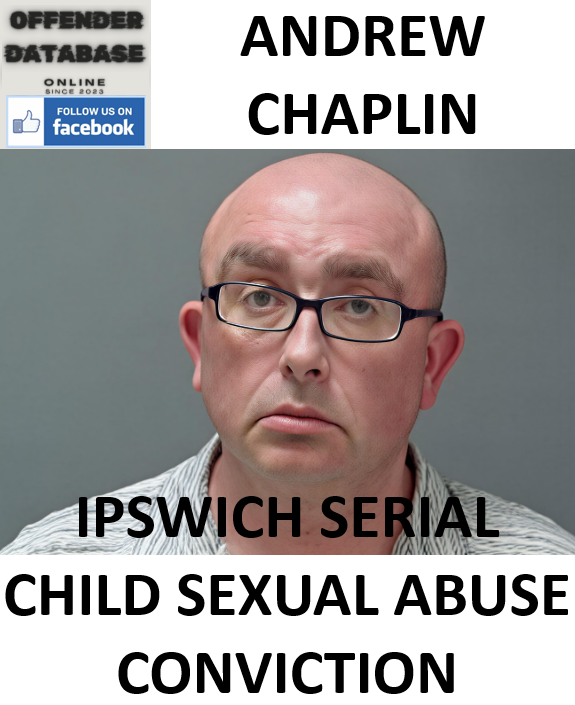 ANDREW CHAPLIN IPSWICH SERIAL CHILD SEXUAL ABUSE CONVICTION
