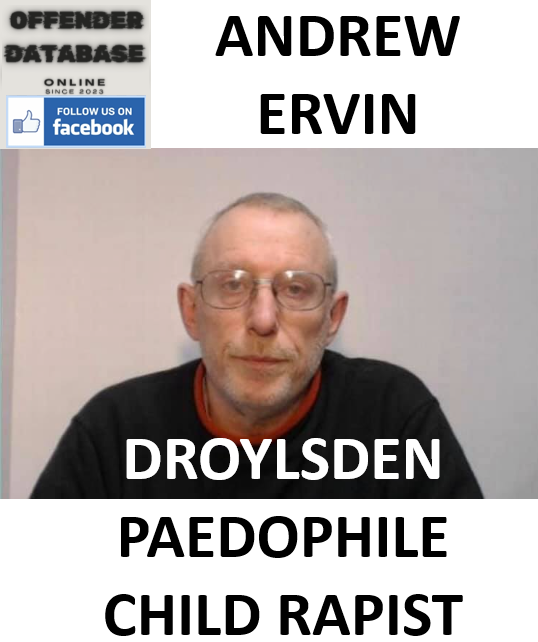 ANDREW ERVIN DROYLSDEN PAEDOPHILE CHILD RAPIST