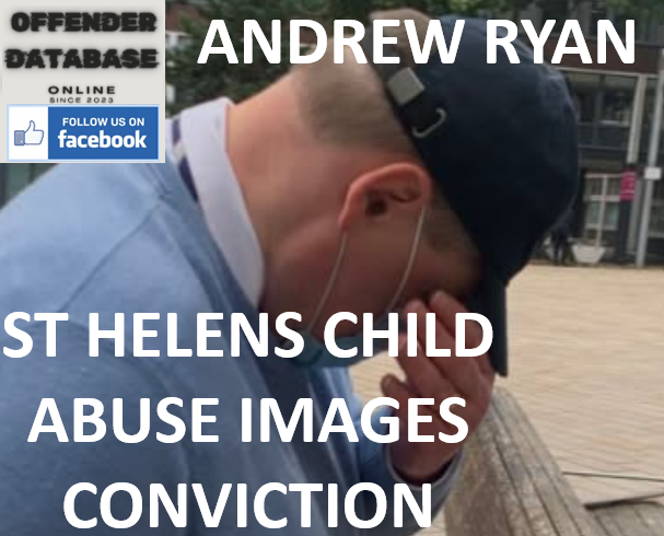 ANDREW RYAN ST HELENS CHILD ABUSE IMAGES CONVICTION