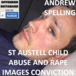 ANDREW SPELLING ST AUSTELL CHILD ABUSE AND RAPE IMAGES CONVICTION
