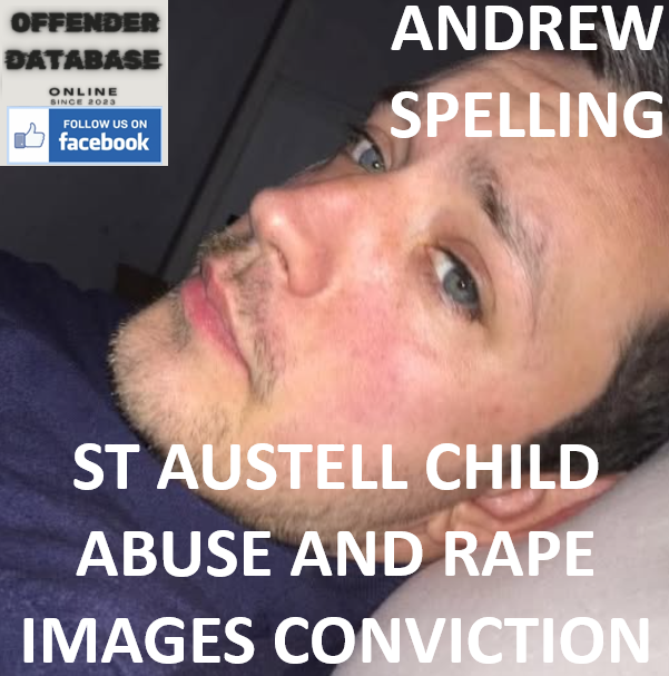 ANDREW SPELLING ST AUSTELL CHILD ABUSE AND RAPE IMAGES CONVICTION