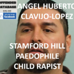 ANGEL HUBERTO CLAVIJO-LOPEZ STAMFORD HILL PAEDOPHILE CHILD RAPIST