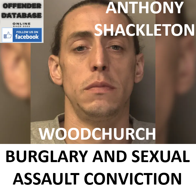 ANTHONY SHACKLETON WOODCHURCH BURGLARY AND SEXUAL ASSAULT CONVICTION ANTHONY SHACKLETON WOODCHURCH BURGLARY AND SEXUAL ASSAULT CONVICTION
