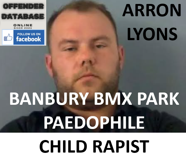 ARRON LYONS BANBURY BMX PARK PAEDOPHILE CHILD RAPIST