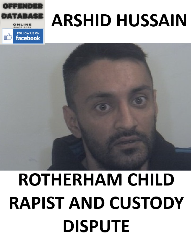 ARSHID HUSSAIN ROTHERHAM CHILD RAPIST AND CUSTODY DISPUTE ARSHID HUSSAIN ROTHERHAM CHILD RAPIST AND CUSTODY DISPUTE
