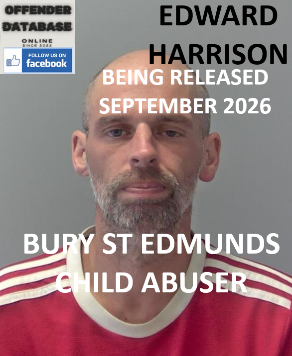 BEING RELEASED SEPTEMBER 2026 - EDWARD HARRISON BURY ST EDMUNDS CHILD ABUSE CONVICTION