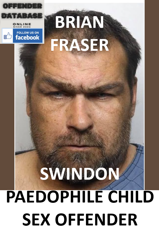 BRIAN FRASER SWINDON PAEDOPHILE CHILD SEX OFFENDER BRIAN FRASER SWINDON PAEDOPHILE CHILD SEX OFFENDER