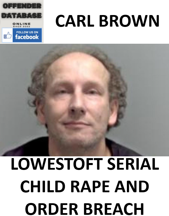 CARL BROWN LOWESTOFT SERIAL CHILD RAPE AND ORDER BREACH