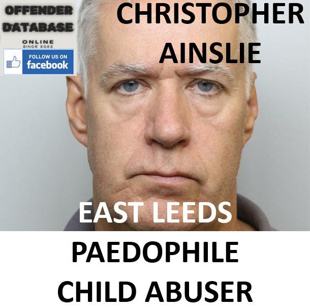 CHRISTOPHER AINSLIE EAST LEEDS PAEDOPHILE CHILD ABUSER