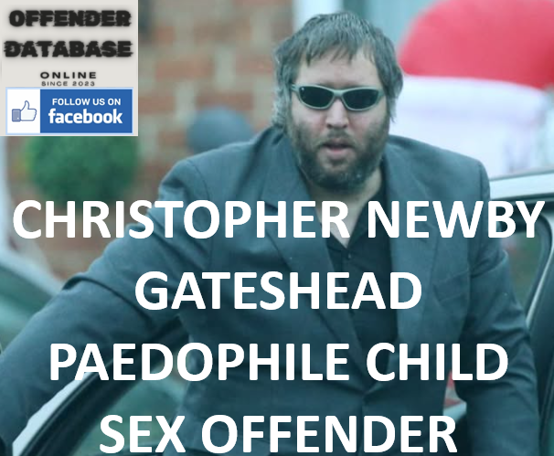 CHRISTOPHER NEWBY GATESHEAD PAEDOPHILE CHILD SEX OFFENDER