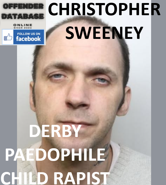 CHRISTOPHER SWEENEY DERBY PAEDOPHILE CHILD RAPIST