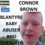 CONNOR BROWN BLANTYRE BABY ABUSER AND TORTURER