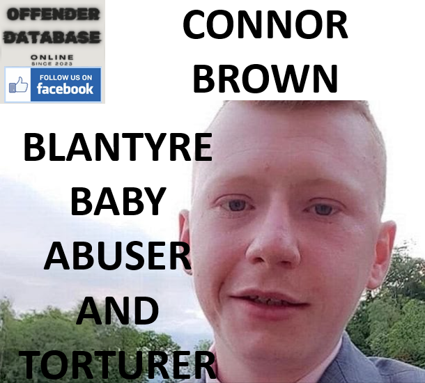 CONNOR BROWN BLANTYRE BABY ABUSER AND TORTURER