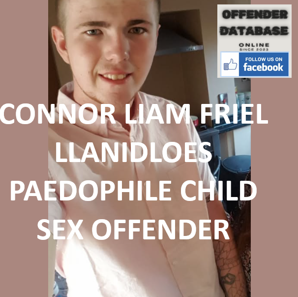 CONNOR LIAM FRIEL LLANIDLOES PAEDOPHILE CHILD SEX OFFENDER CONNOR LIAM FRIEL LLANIDLOES PAEDOPHILE CHILD SEX OFFENDER