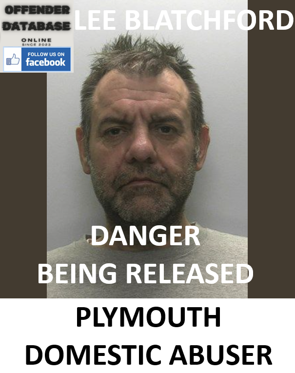 DANGER BEING RELEASED - LEE BLATCHFORD PLYMOUTH DOMESTIC ABUSER