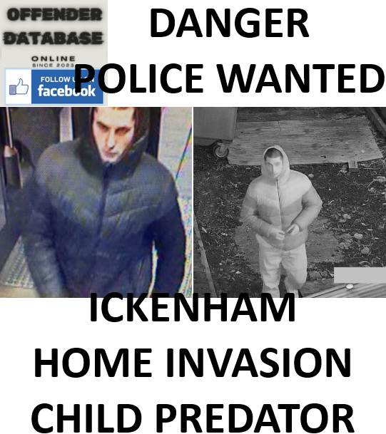 DANGER POLICE WANTED - ICKENHAM HOME INVASION CHILD PREDATOR