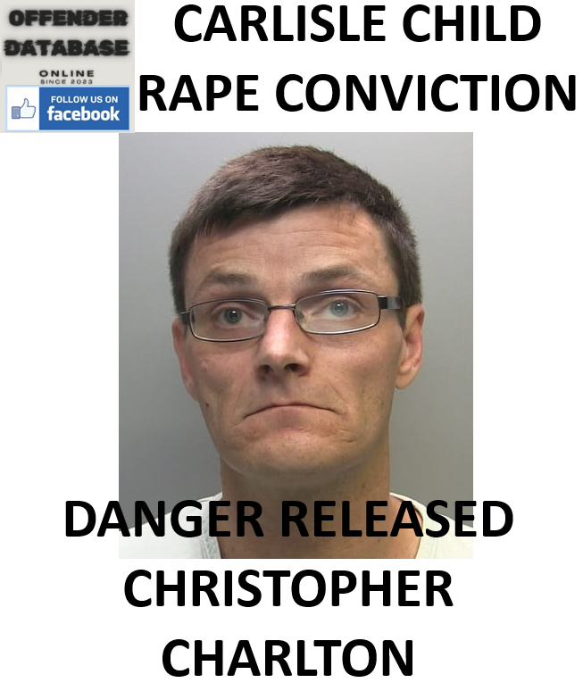 DANGER RELEASED - CHRISTOPHER CHARLTON CARLISLE CHILD RAPE CONVICTION