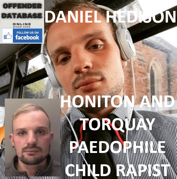 DANIEL HEDISON HONITON AND TORQUAY PAEDOPHILE CHILD RAPIST