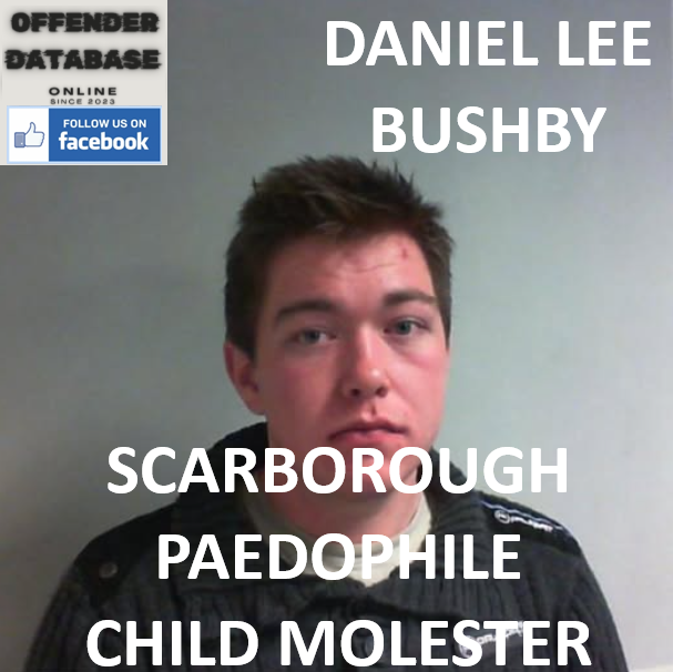 DANIEL LEE BUSHBY SCARBOROUGH PAEDOPHILE CHILD MOLESTER