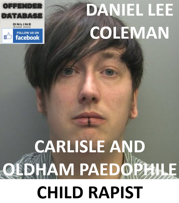 DANIEL LEE COLEMAN CARLISLE AND OLDHAM PAEDOPHILE CHILD RAPIST DANIEL LEE COLEMAN CARLISLE AND OLDHAM PAEDOPHILE CHILD RAPIST