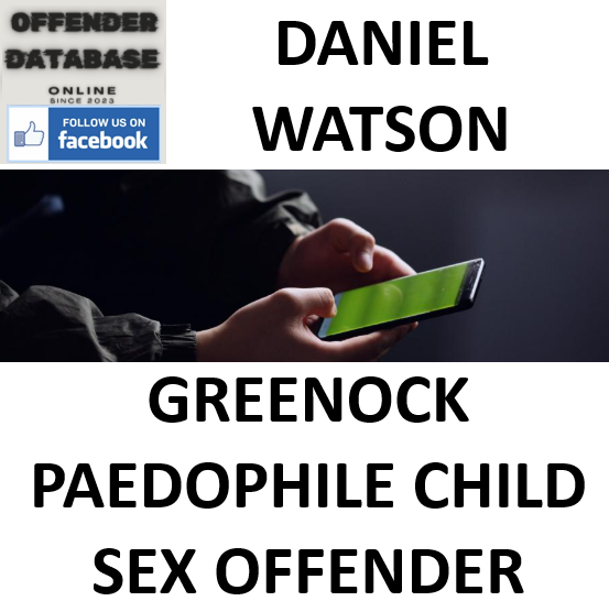 DANIEL WATSON GREENOCK PAEDOPHILE CHILD SEX OFFENDER