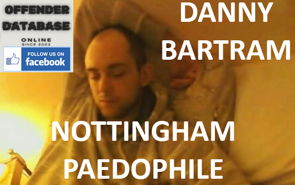 DANNY BARTRAM NOTTINGHAM PAEDOPHILE CHILD RAPIST