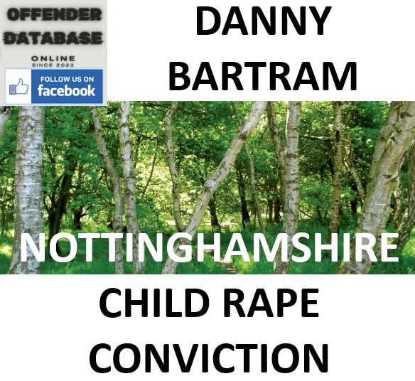 DANNY BARTRAM NOTTINGHAMSHIRE CHILD RAPE CONVICTION