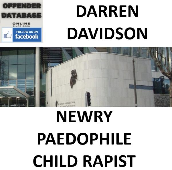 DARREN DAVIDSON NEWRY PAEDOPHILE CHILD RAPIST DARREN DAVIDSON NEWRY PAEDOPHILE CHILD RAPIST