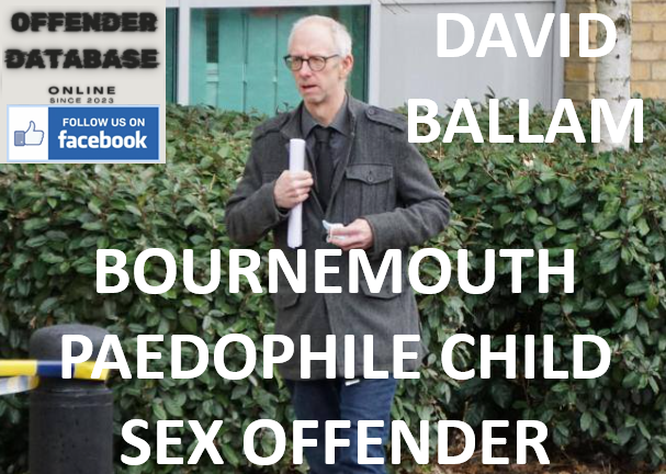 DAVID BALLAM BOURNEMOUTH PAEDOPHILE CHILD SEX OFFENDER DAVID BALLAM BOURNEMOUTH PAEDOPHILE CHILD SEX OFFENDER