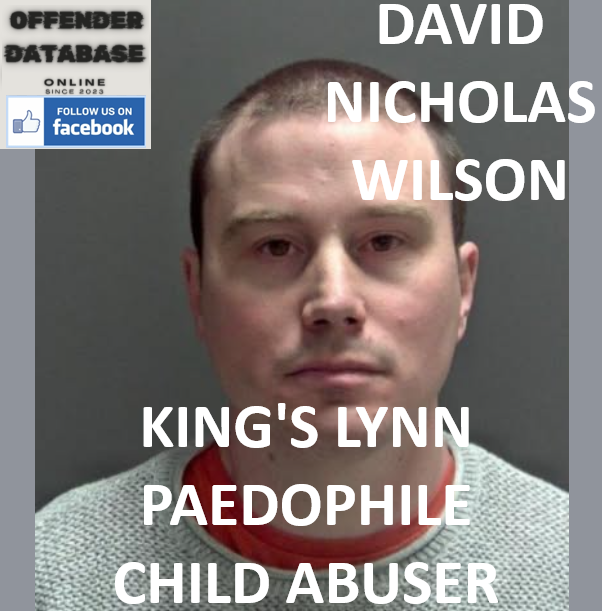 DAVID NICHOLAS WILSON KING'S LYNN PAEDOPHILE CHILD ABUSER DAVID NICHOLAS WILSON KING'S LYNN PAEDOPHILE CHILD ABUSER